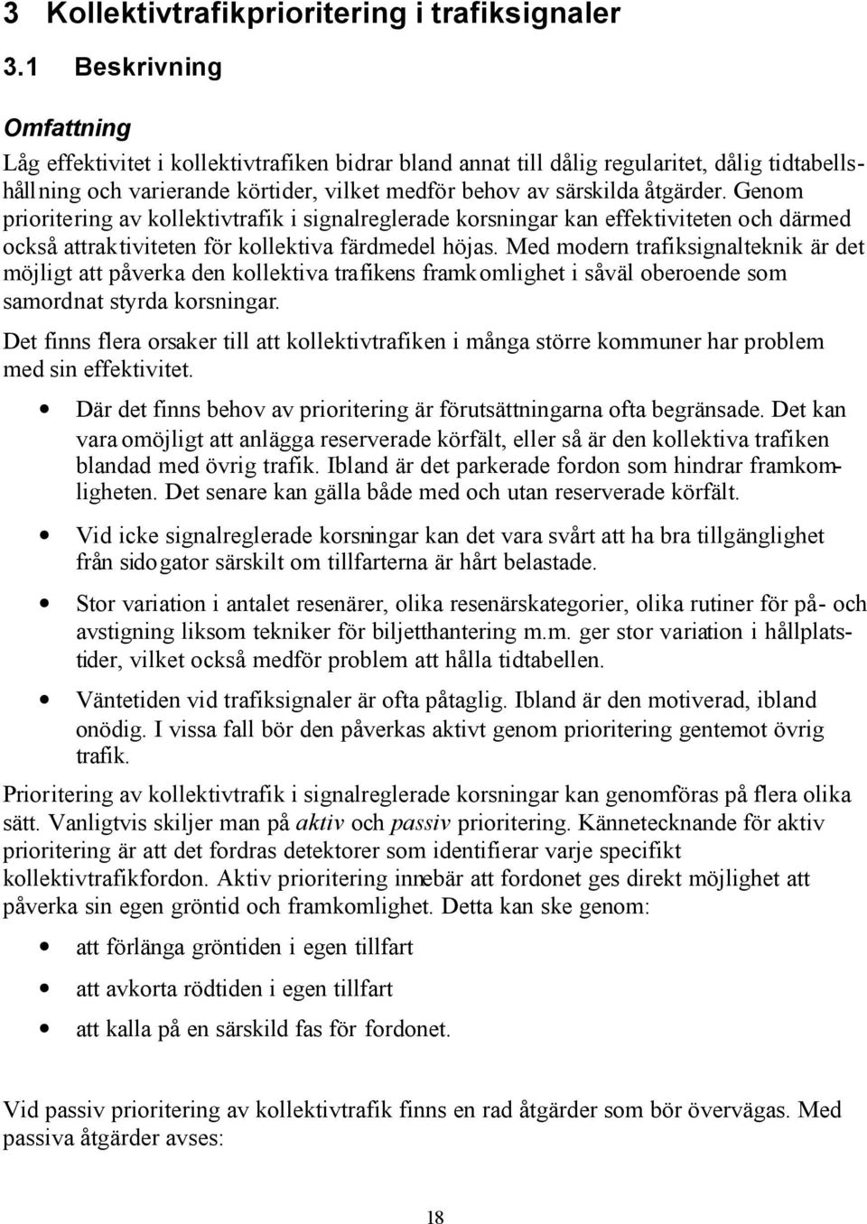 Genom prioritering av kollektivtrafik i signalreglerade korsningar kan effektiviteten och därmed också attraktiviteten för kollektiva färdmedel höjas.