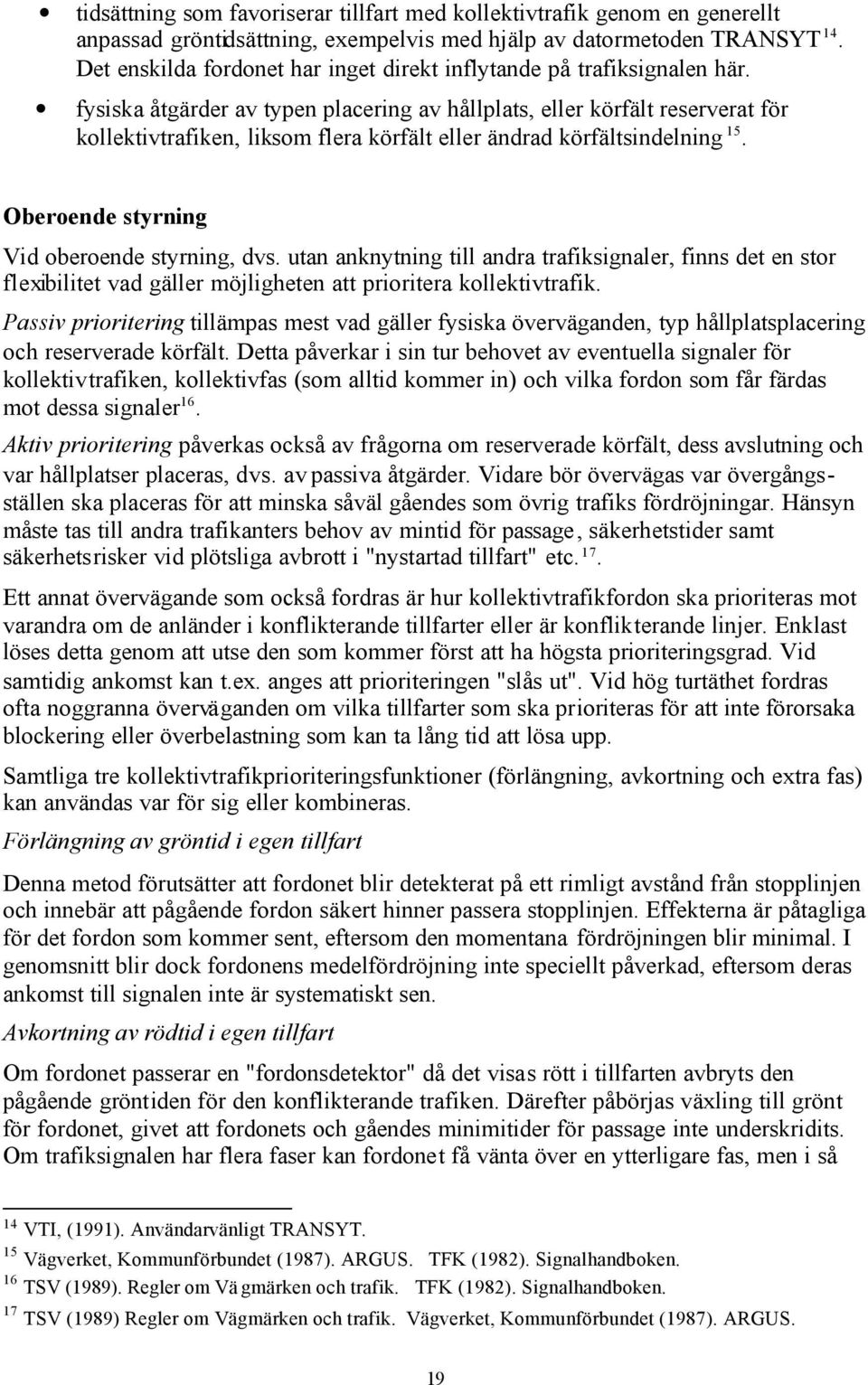 fysiska åtgärder av typen placering av hållplats, eller körfält reserverat för kollektivtrafiken, liksom flera körfält eller ändrad körfältsindelning 15.