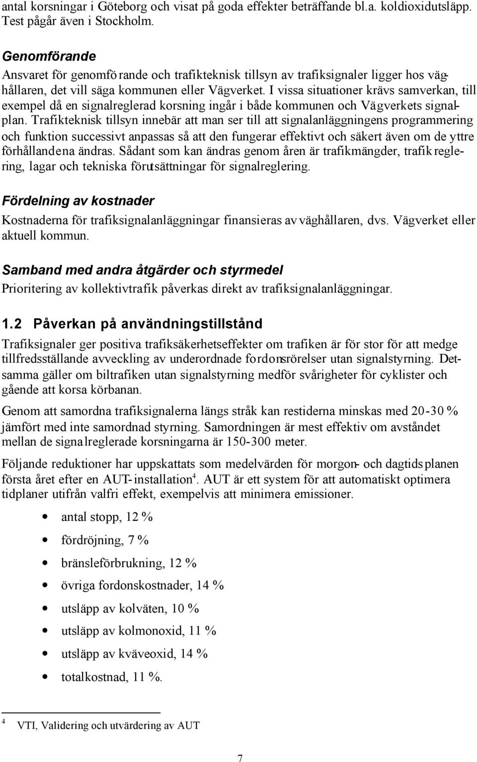 I vissa situationer krävs samverkan, till exempel då en signalreglerad korsning ingår i både kommunen och Vägverkets signalplan.