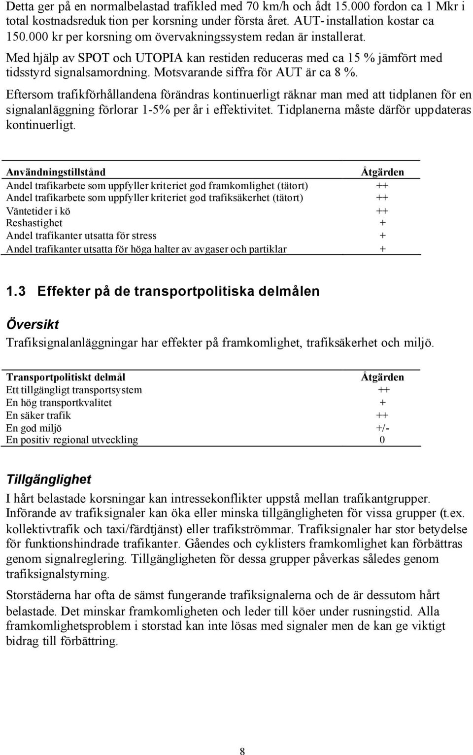 Motsvarande siffra för AUT är ca 8 %. Eftersom trafikförhållandena förändras kontinuerligt räknar man med att tidplanen för en signalanläggning förlorar 1-5% per år i effektivitet.