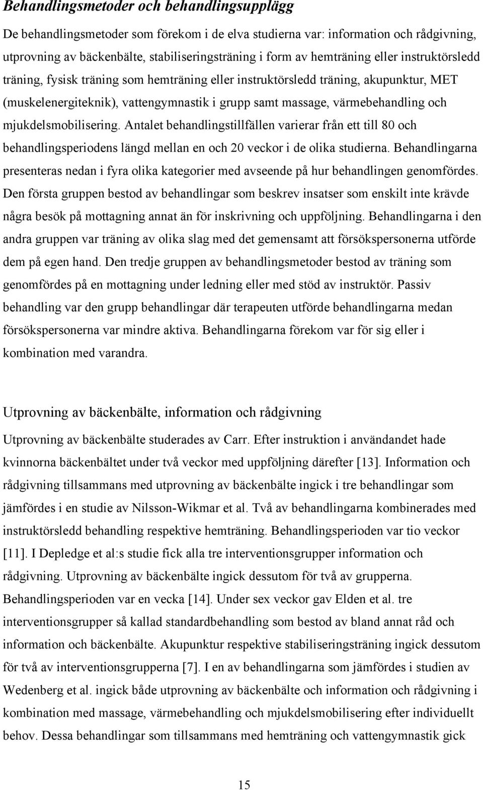 mjukdelsmobilisering. Antalet behandlingstillfällen varierar från ett till 80 och behandlingsperiodens längd mellan en och 20 veckor i de olika studierna.