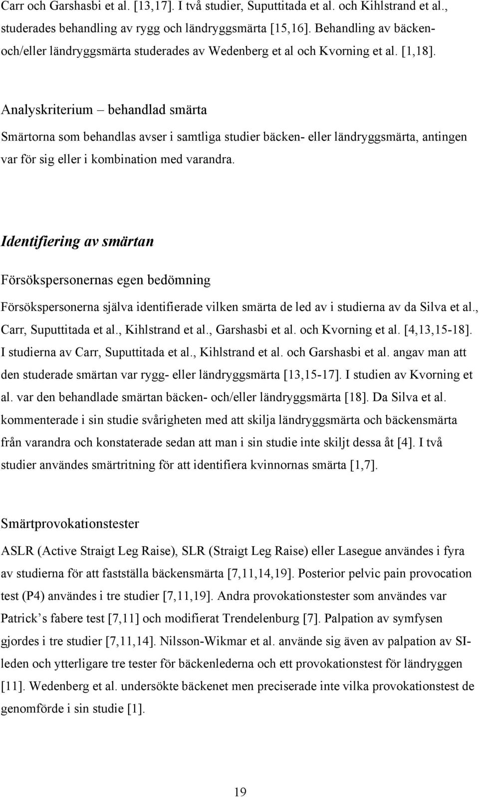 Analyskriterium behandlad smärta Smärtorna som behandlas avser i samtliga studier bäcken- eller ländryggsmärta, antingen var för sig eller i kombination med varandra.