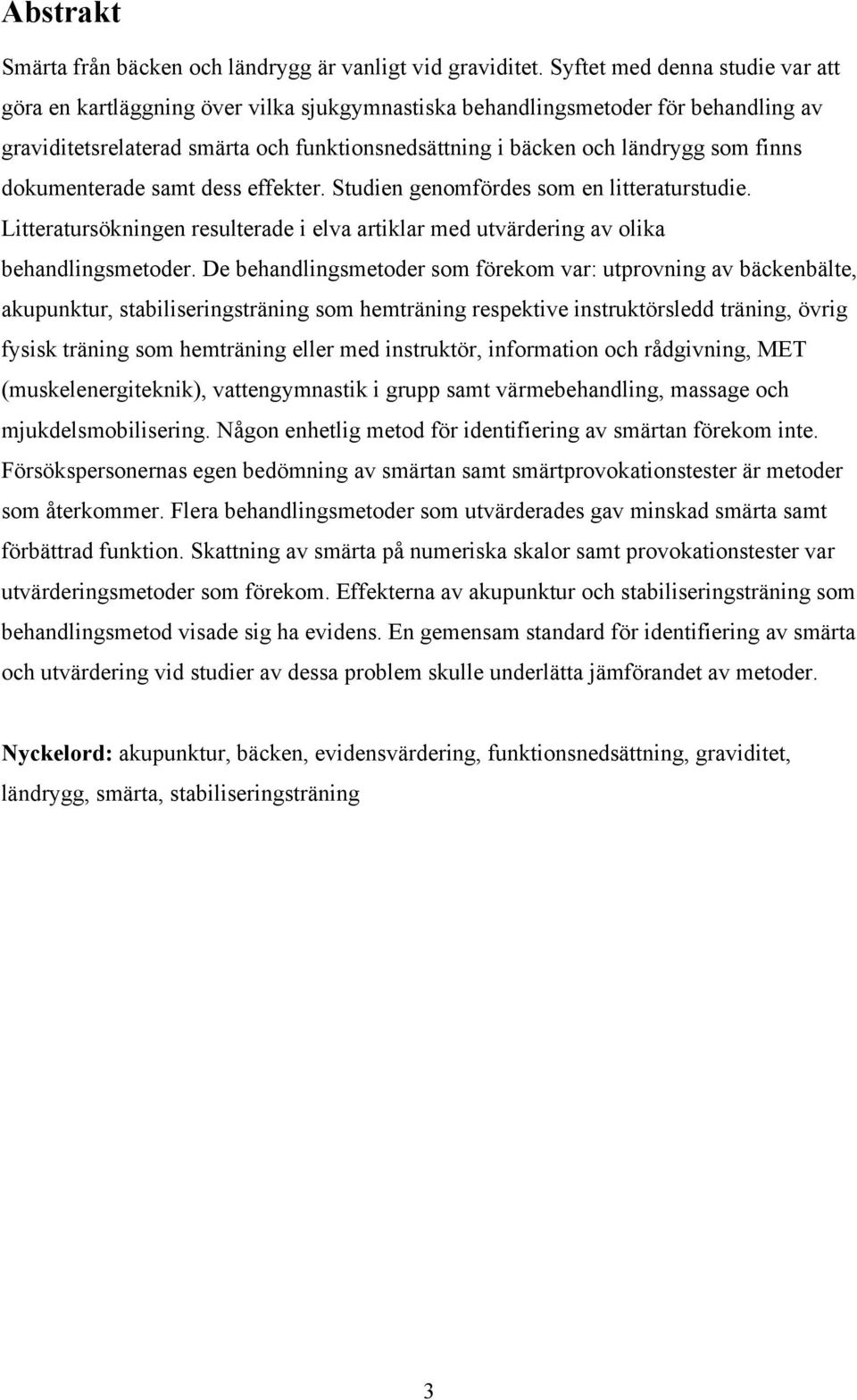 finns dokumenterade samt dess effekter. Studien genomfördes som en litteraturstudie. Litteratursökningen resulterade i elva artiklar med utvärdering av olika behandlingsmetoder.