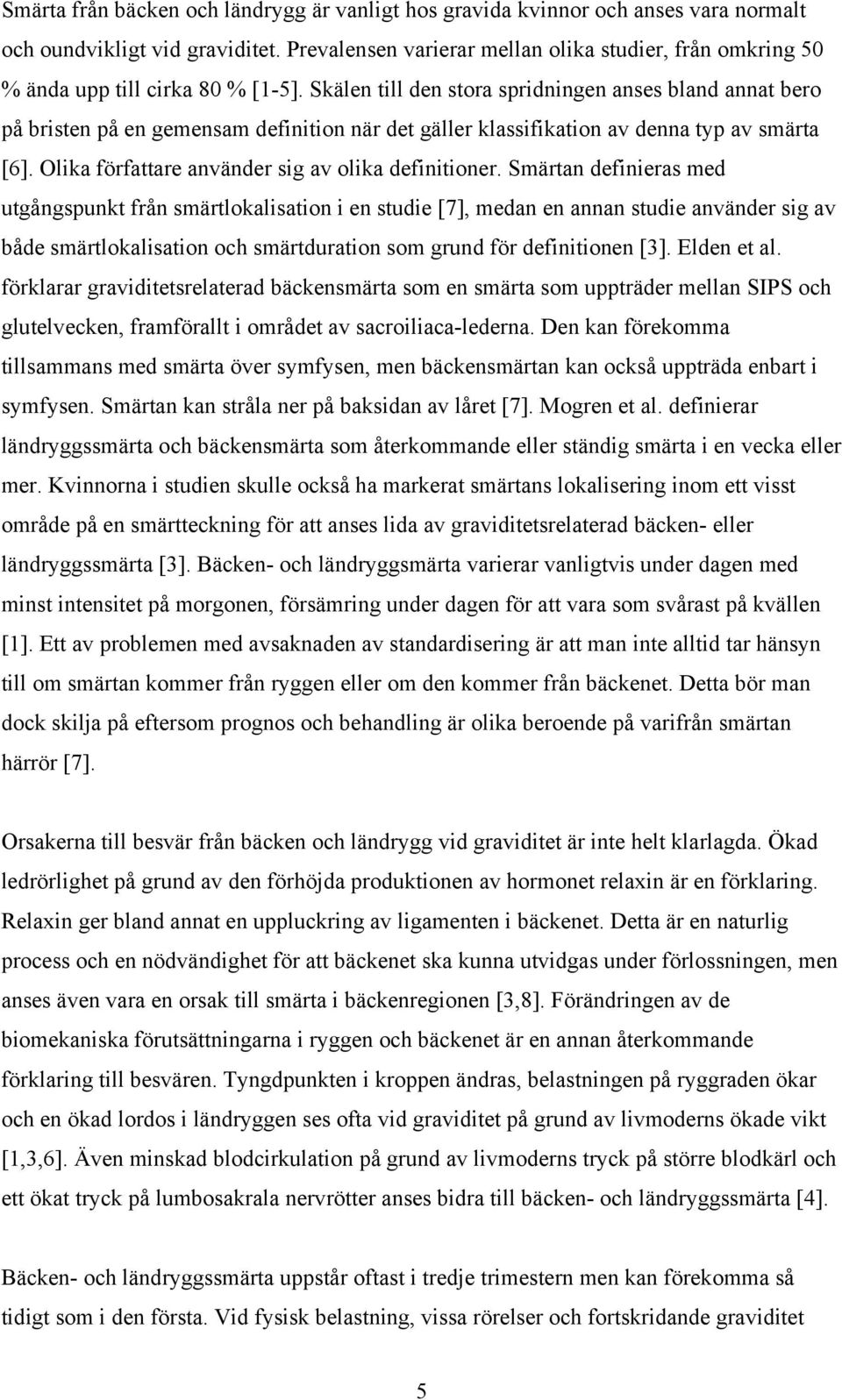 Skälen till den stora spridningen anses bland annat bero på bristen på en gemensam definition när det gäller klassifikation av denna typ av smärta [6].