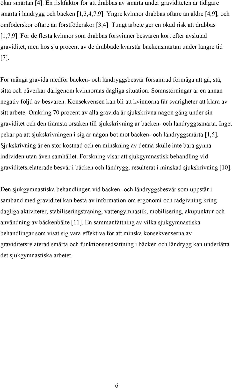 För de flesta kvinnor som drabbas försvinner besvären kort efter avslutad graviditet, men hos sju procent av de drabbade kvarstår bäckensmärtan under längre tid [7].