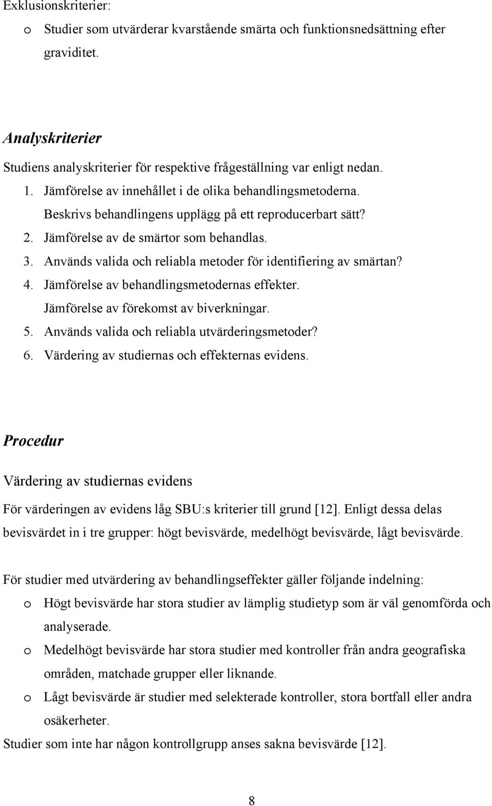 Används valida och reliabla metoder för identifiering av smärtan? 4. Jämförelse av behandlingsmetodernas effekter. Jämförelse av förekomst av biverkningar. 5.