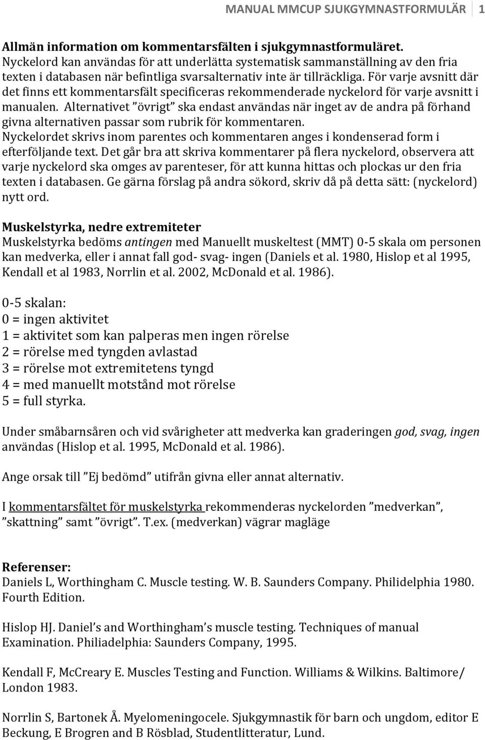 För varje avsnitt där detfinnsettkommentarsfält specificeras rekommenderadenyckelord för varjeavsnitt i manualen.