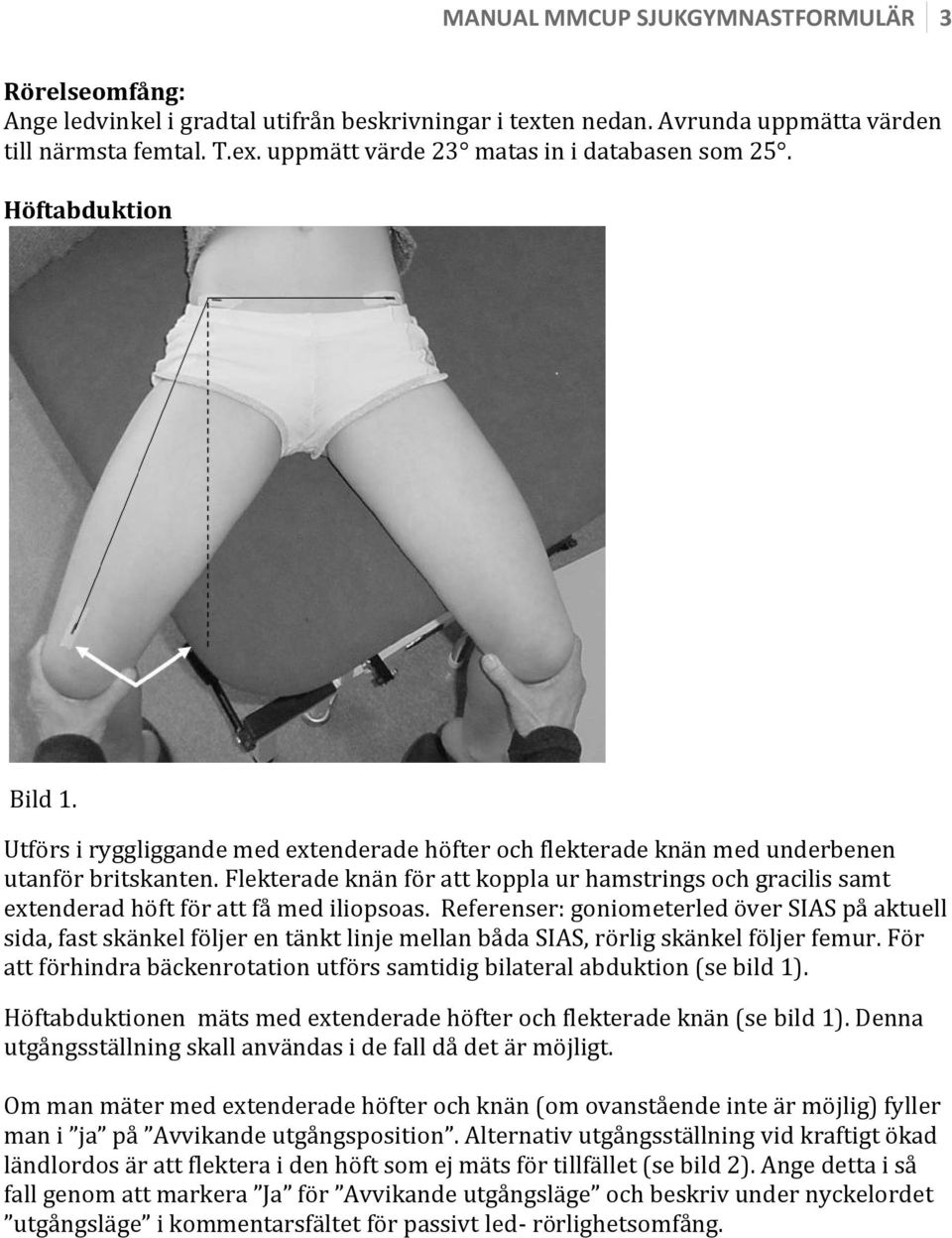 Flekterade knän för att koppla ur hamstrings och gracilis samt extenderad höft för att få med iliopsoas.