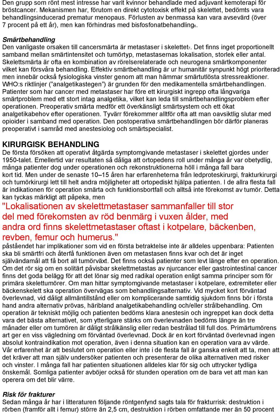 Förlusten av benmassa kan vara avsevärd (över 7 procent på ett år), men kan förhindras med bisfosfonatbehandling6. Smärtbehandling Den vanligaste orsaken till cancersmärta är metastaser i skelettet7.