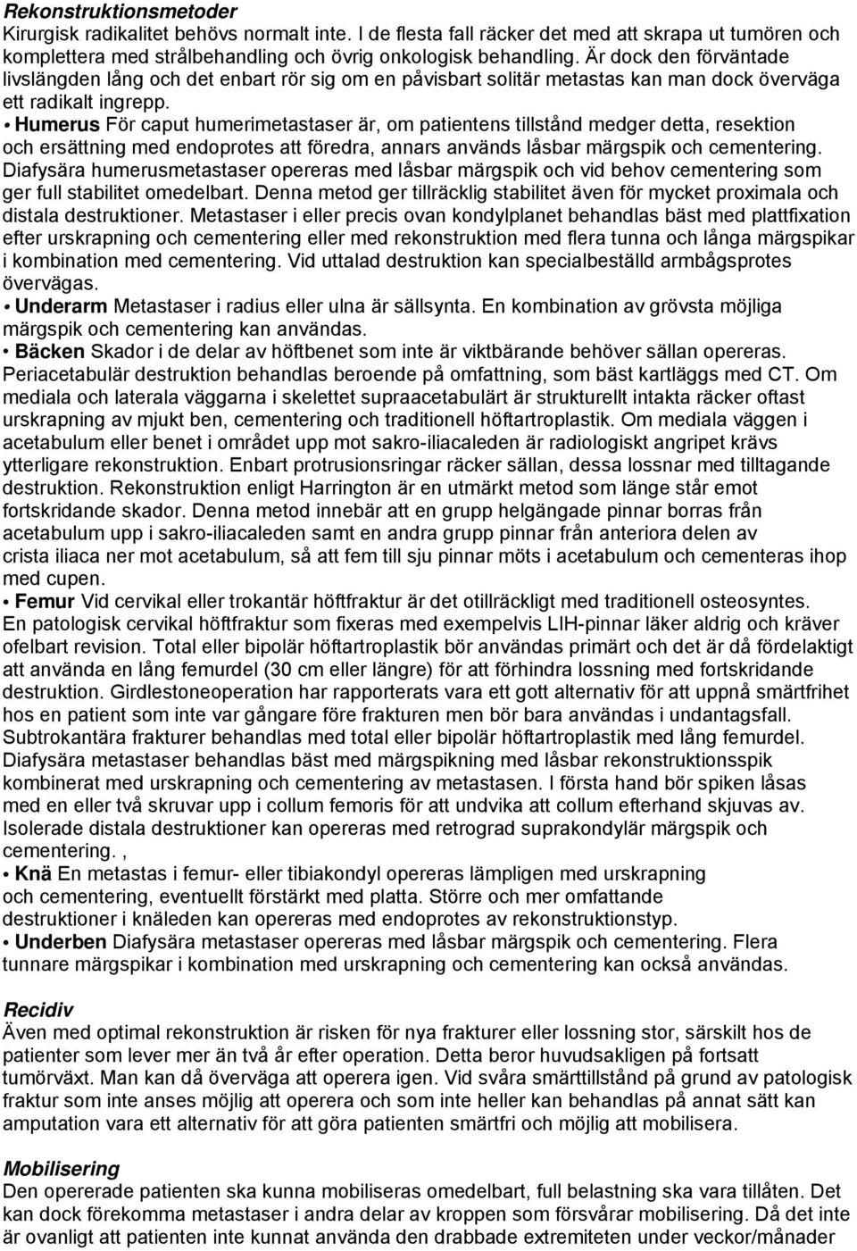 Humerus För caput humerimetastaser är, om patientens tillstånd medger detta, resektion och ersättning med endoprotes att föredra, annars används låsbar märgspik och cementering.