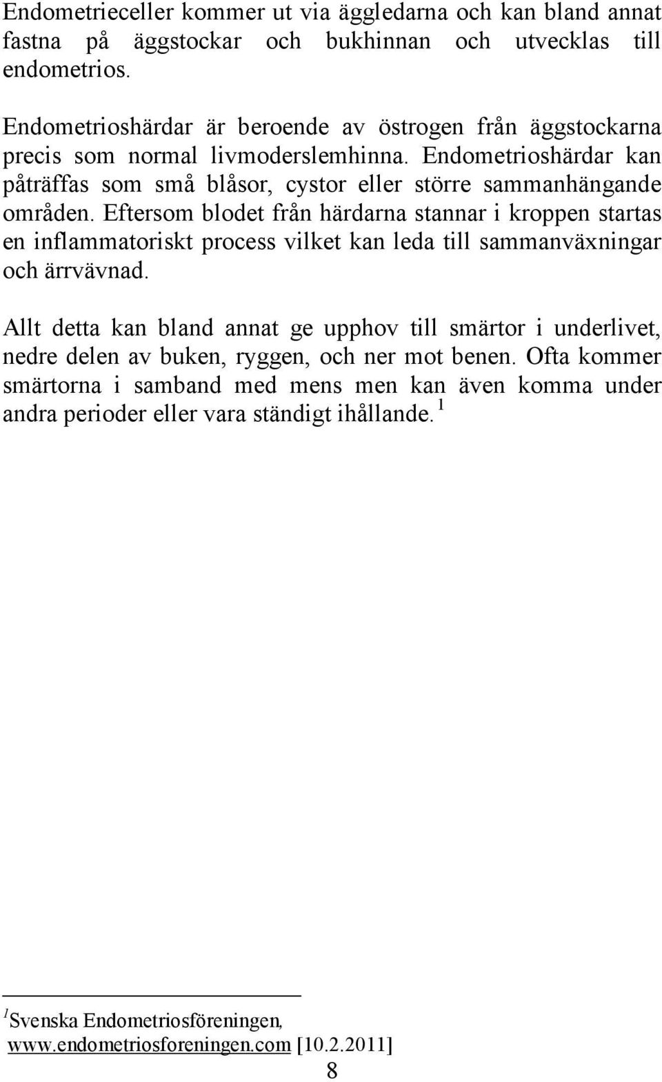 Eftersom blodet från härdarna stannar i kroppen startas en inflammatoriskt process vilket kan leda till sammanväxningar och ärrvävnad.