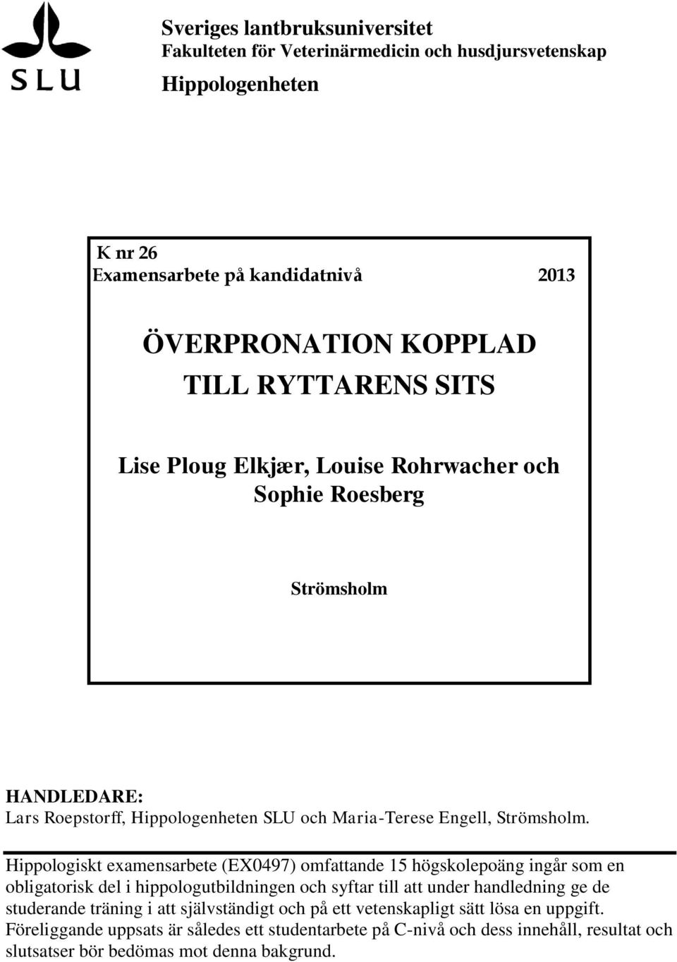 Hippologiskt examensarbete (EX0497) omfattande 15 högskolepoäng ingår som en obligatorisk del i hippologutbildningen och syftar till att under handledning ge de studerande
