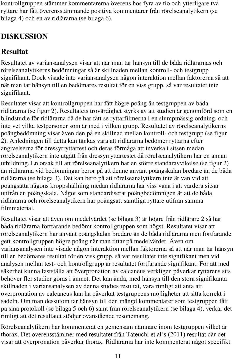 DISKUSSION Resultat Resultatet av variansanalysen visar att när man tar hänsyn till de båda ridlärarnas och rörelseanalytikerns bedömningar så är skillnaden mellan kontroll- och testgrupp signifikant.