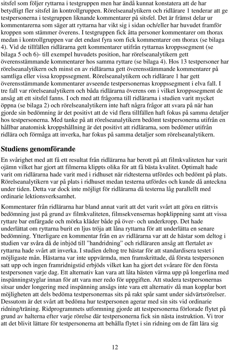 Det är främst delar ur kommentarerna som säger att ryttarna har vikt sig i sidan och/eller har huvudet framför kroppen som stämmer överens.