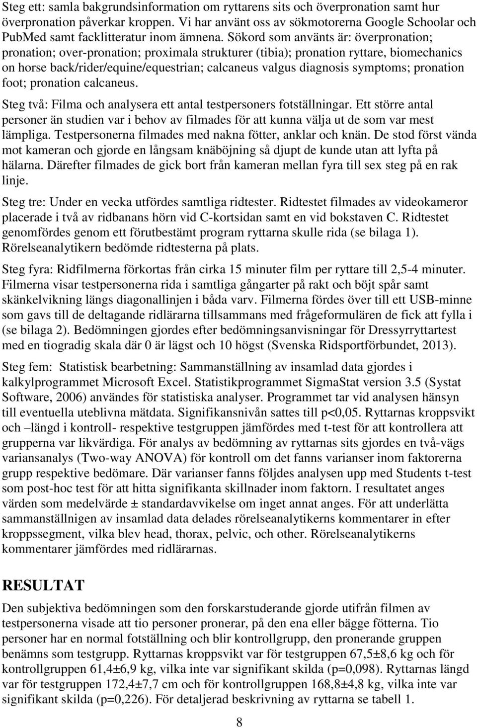 Sökord som använts är: överpronation; pronation; over-pronation; proximala strukturer (tibia); pronation ryttare, biomechanics on horse back/rider/equine/equestrian; calcaneus valgus diagnosis