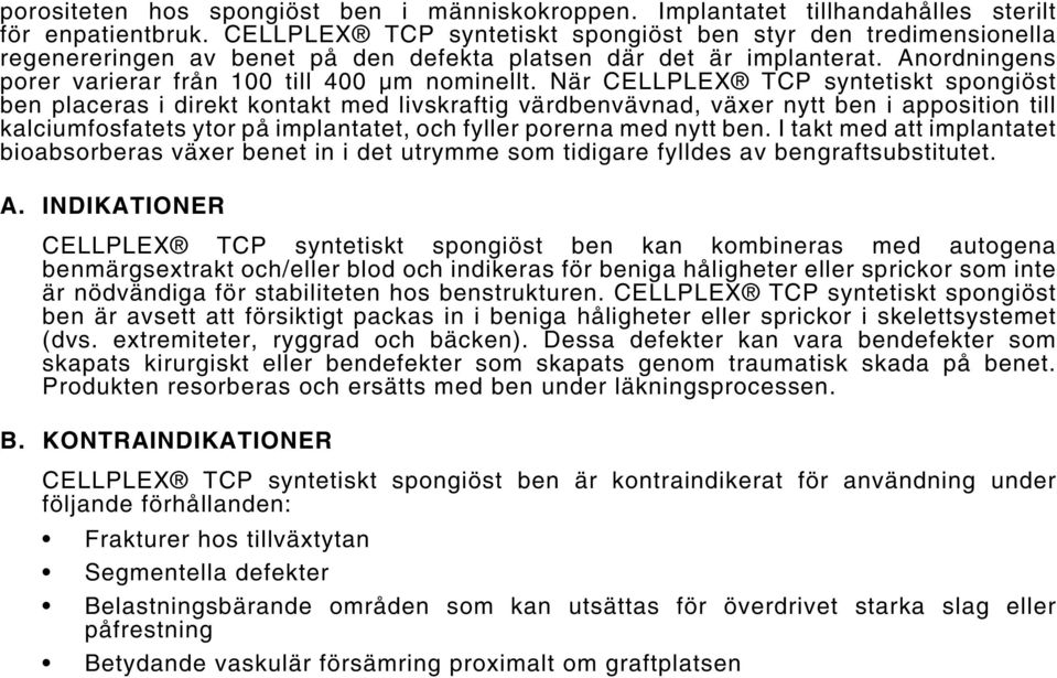 När CELLPLEX TCP syntetiskt spongiöst ben placeras i direkt kontakt med livskraftig värdbenvävnad, växer nytt ben i apposition till kalciumfosfatets ytor på implantatet, och fyller porerna med nytt