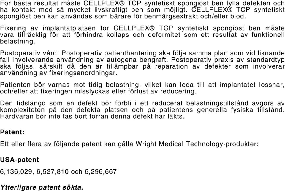 Fixering av implantatplatsen för CELLPLEX TCP syntetiskt spongiöst ben måste vara tillräcklig för att förhindra kollaps och deformitet som ett resultat av funktionell belastning.