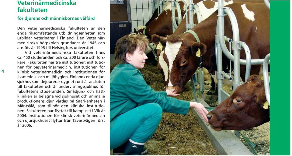 Fakulteten har tre institutioner: institutionen för basveterinärmedicin, institutionen för klinisk veterinärmedicin och institutionen för livsmedels- och miljöhygien.