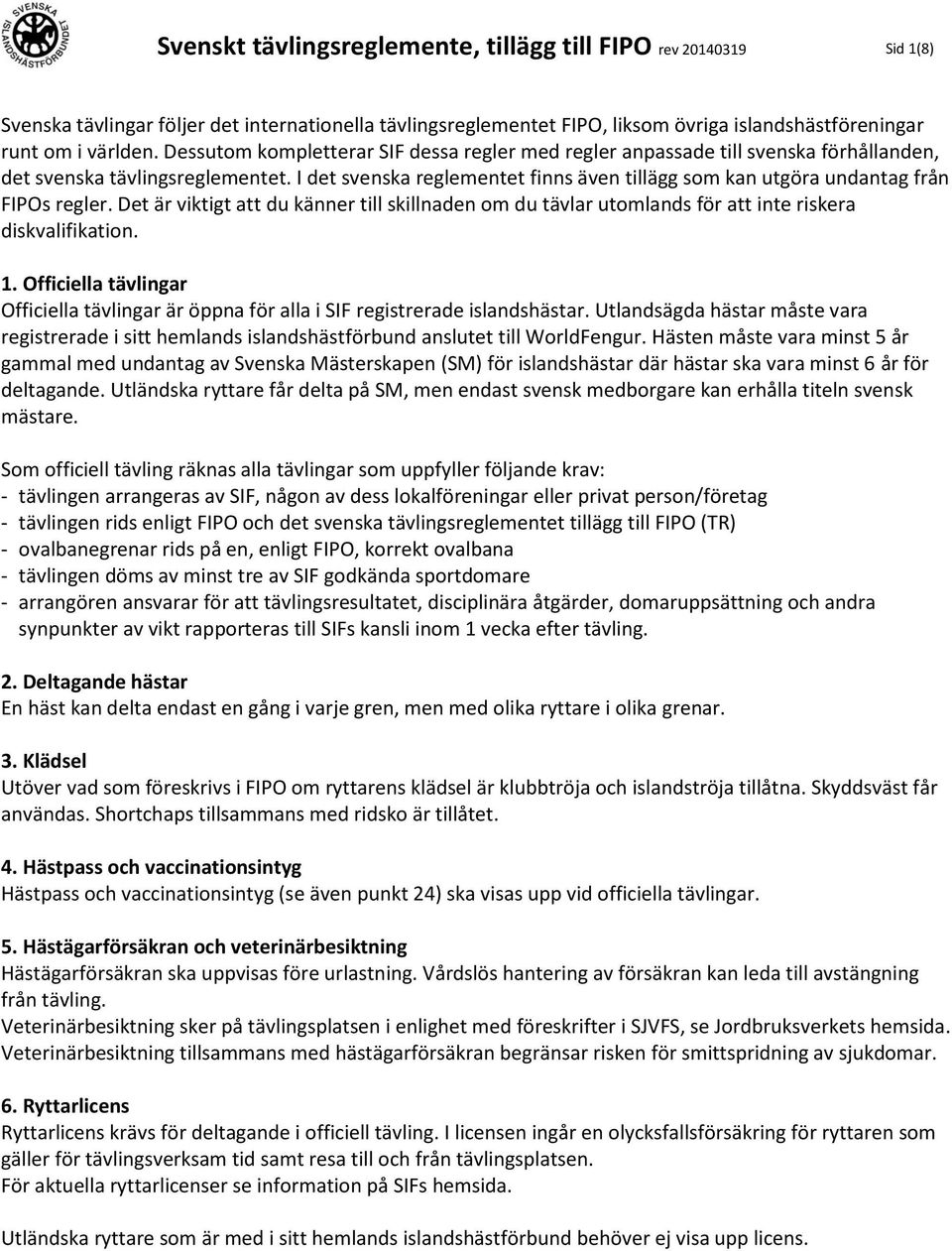 I det svenska reglementet finns även tillägg som kan utgöra undantag från FIPOs regler. Det är viktigt att du känner till skillnaden om du tävlar utomlands för att inte riskera diskvalifikation. 1.