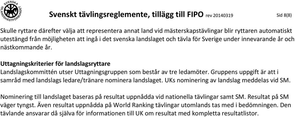 Uttagningskriterier för landslagsryttare Landslagskommittén utser Uttagningsgruppen som består av tre ledamöter. Gruppens uppgift är att i samråd med landslags ledare/tränare nominera landslaget.