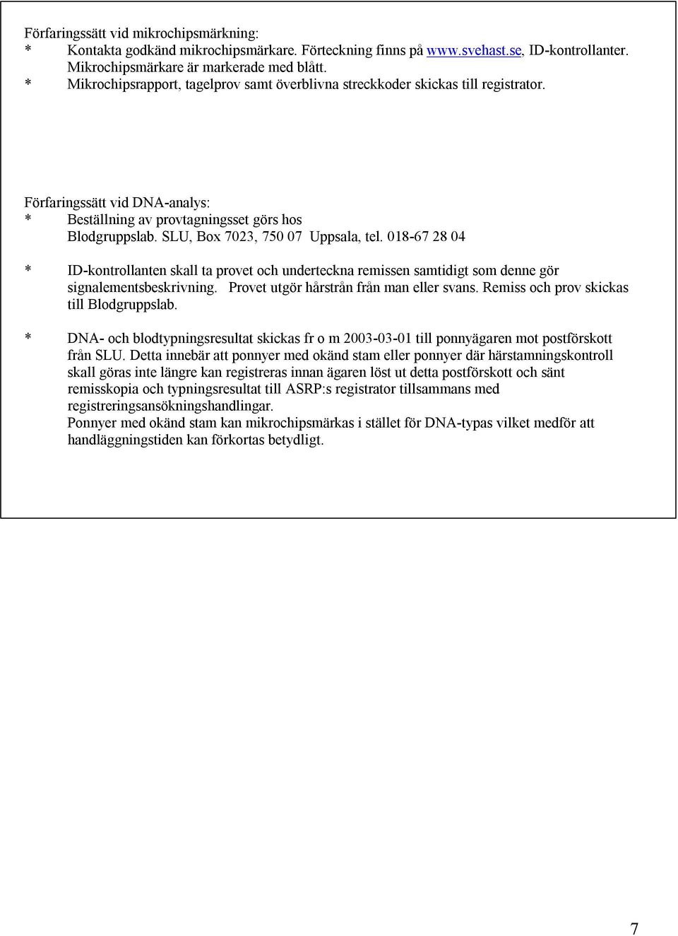 SLU, Box 7023, 750 07 Uppsala, tel. 018 67 28 04 * ID kontrollanten skall ta provet och underteckna remissen samtidigt som denne gör signalementsbeskrivning.