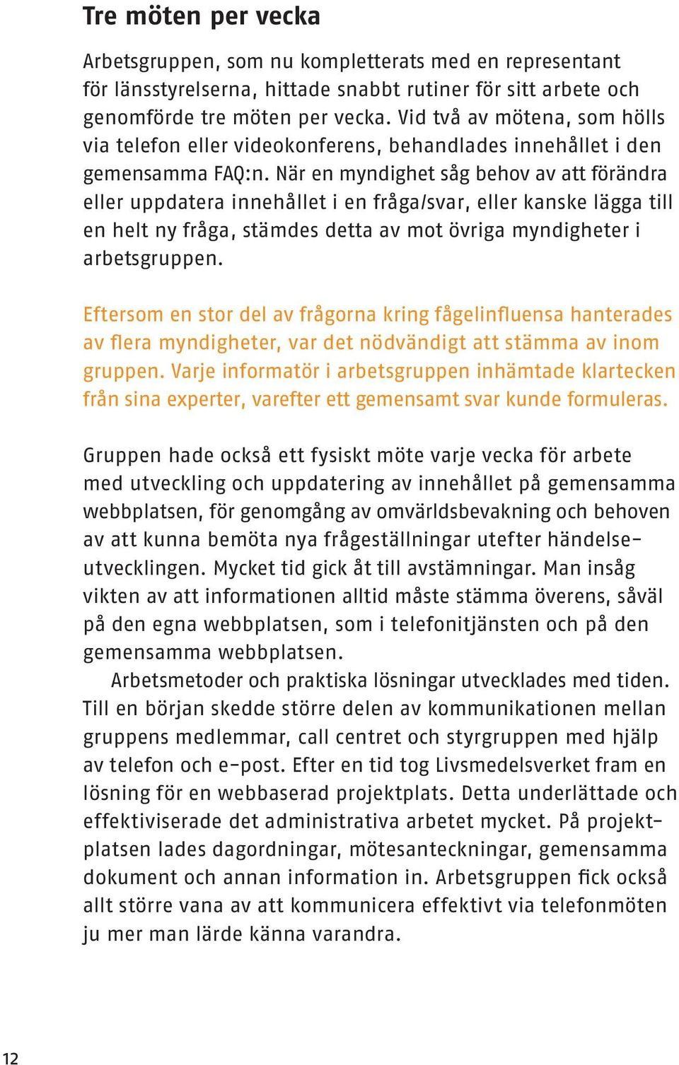 När en myndighet såg behov av att förändra eller uppdatera innehållet i en fråga/svar, eller kanske lägga till en helt ny fråga, stämdes detta av mot övriga myndigheter i arbetsgruppen.