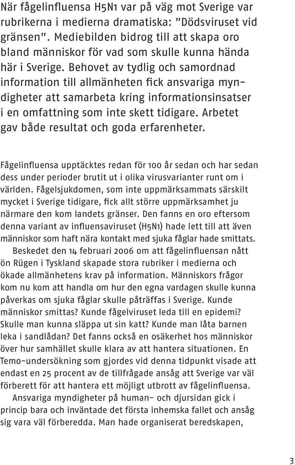 Behovet av tydlig och samordnad information till allmänheten fick ansvariga myndigheter att samarbeta kring informationsinsatser i en omfattning som inte skett tidigare.