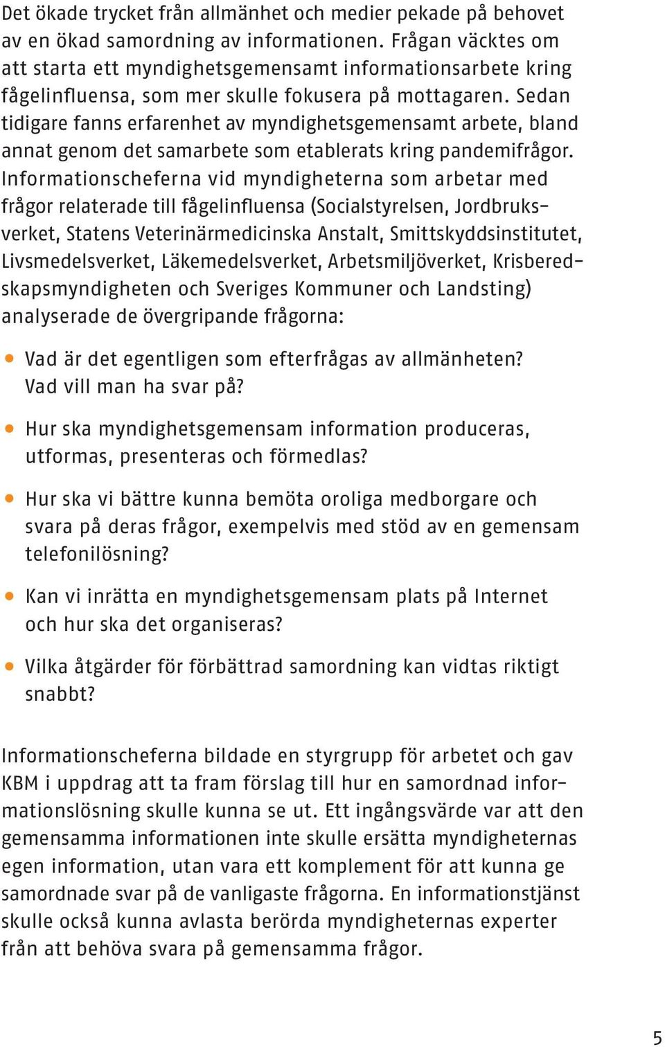 Sedan tidigare fanns erfarenhet av myndighetsgemensamt arbete, bland annat genom det samarbete som etablerats kring pandemifrågor.