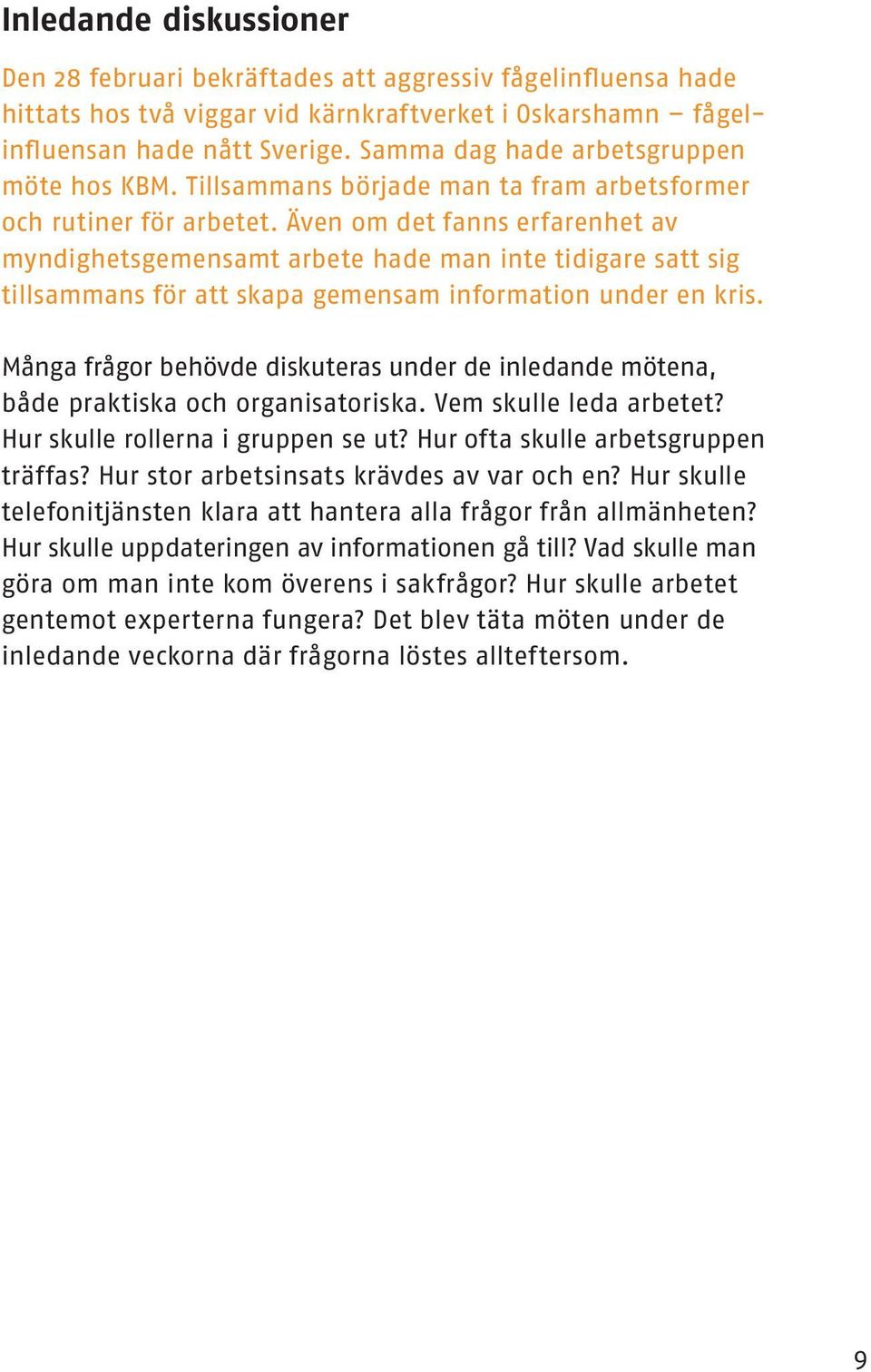 Även om det fanns erfarenhet av myndighetsgemensamt arbete hade man inte tidigare satt sig tillsammans för att skapa gemensam information under en kris.