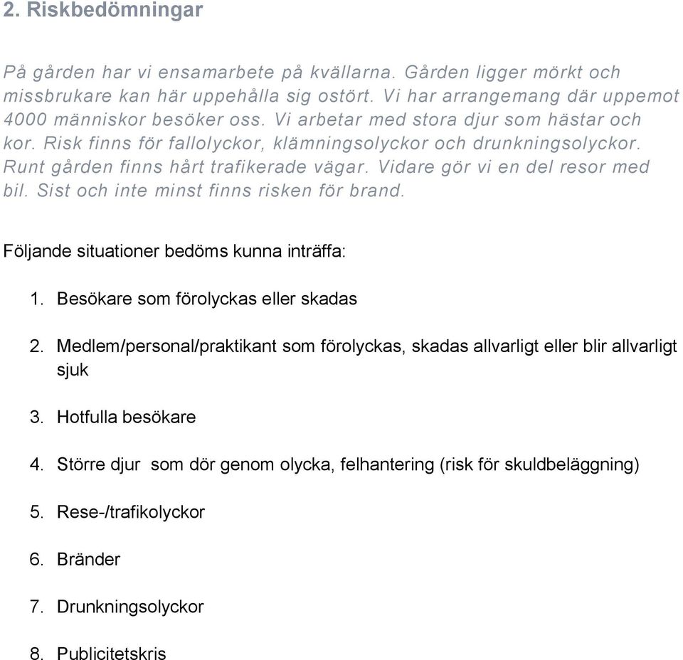 Sist och inte minst finns risken för brand. Följande situationer bedöms kunna inträffa: 1. Besökare som förolyckas eller skadas 2.