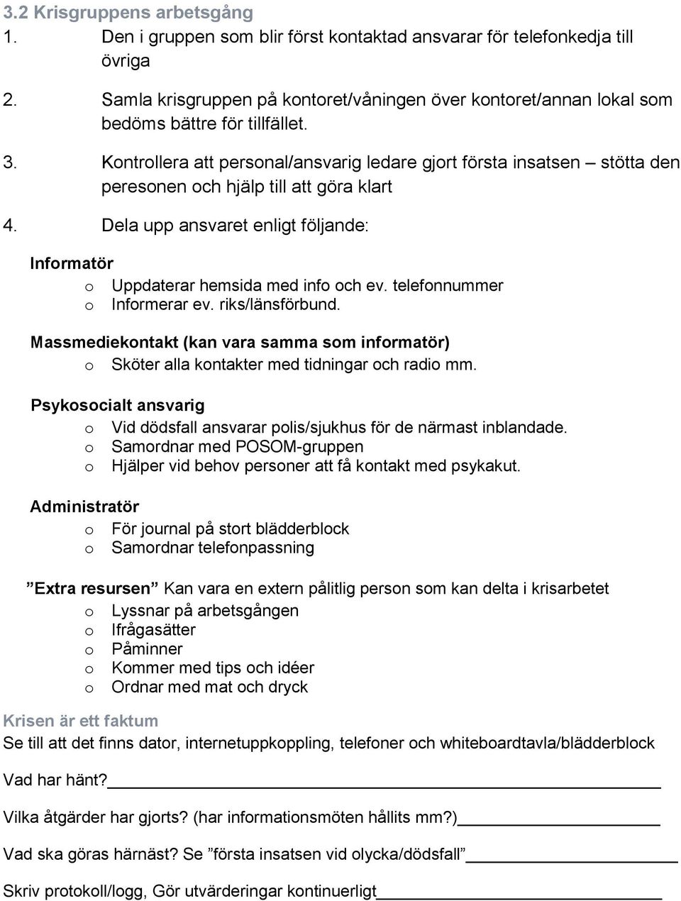 Kontrollera att personal/ansvarig ledare gjort första insatsen stötta den peresonen och hjälp till att göra klart 4. Dela upp ansvaret enligt följande: Informatör o Uppdaterar hemsida med info och ev.