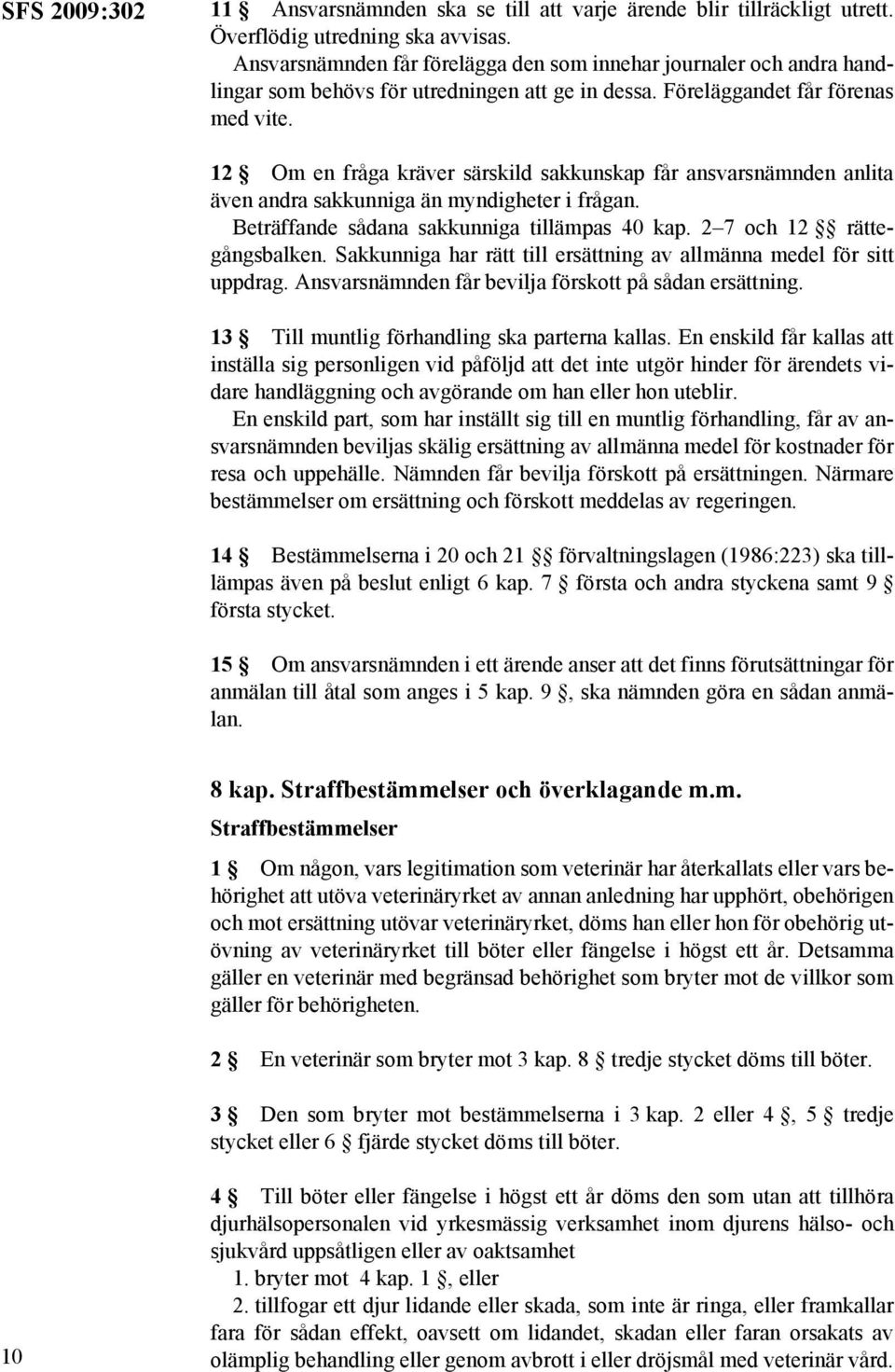 12 Om en fråga kräver särskild sakkunskap får ansvarsnämnden anlita även andra sakkunniga än myndigheter i frågan. Beträffande sådana sakkunniga tillämpas 40 kap. 2 7 och 12 rättegångsbalken.