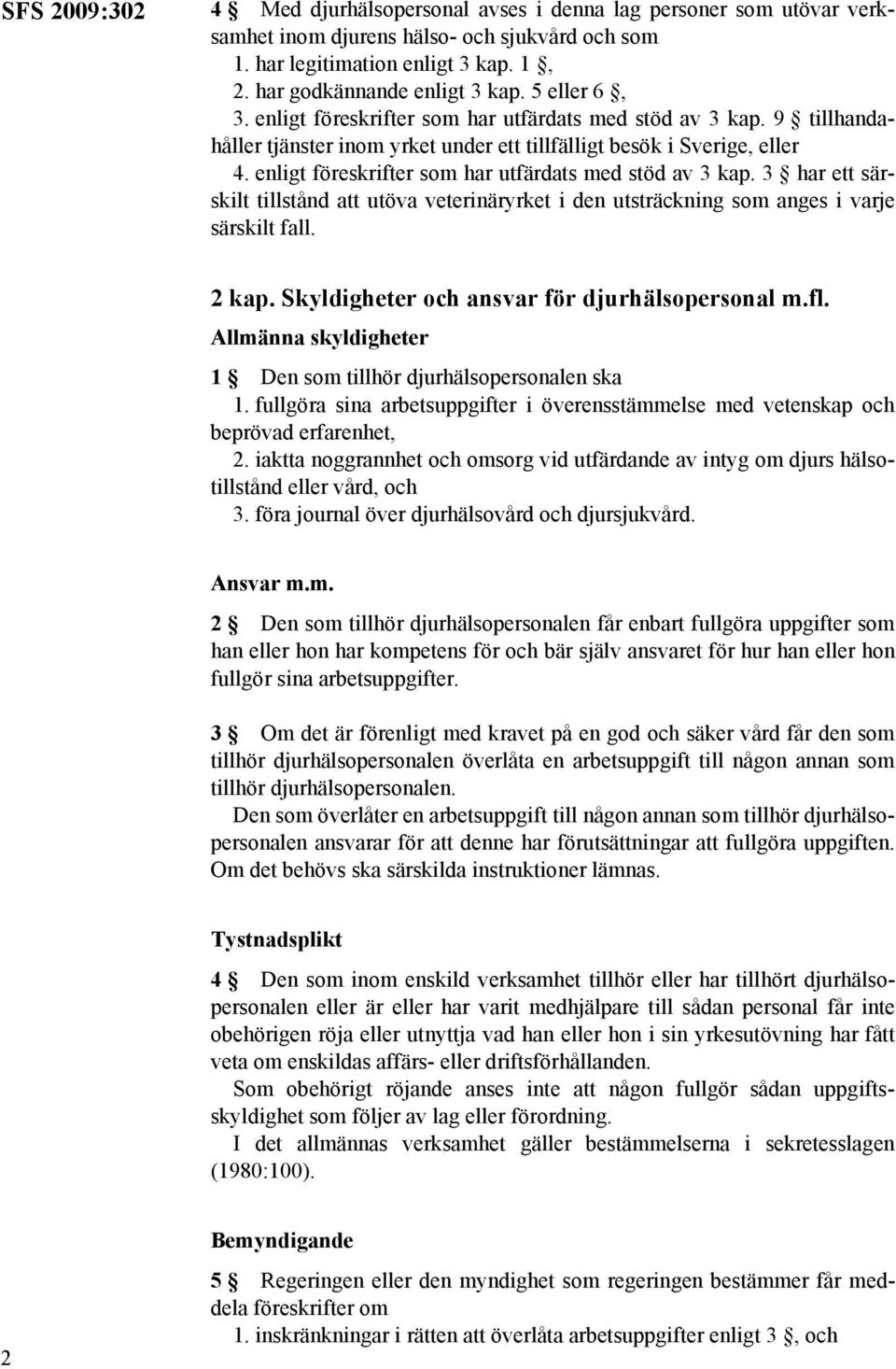 enligt föreskrifter som har utfärdats med stöd av 3 kap. 3 har ett särskilt tillstånd att utöva veterinäryrket i den utsträckning som anges i varje särskilt fall. 2 kap.