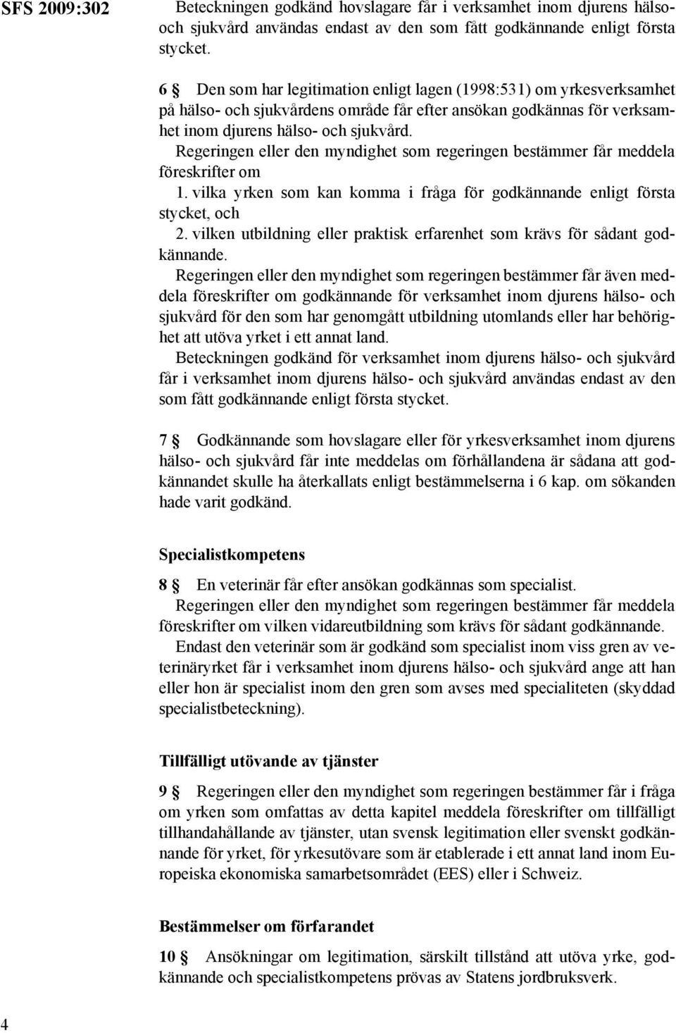 Regeringen eller den myndighet som regeringen bestämmer får meddela föreskrifter om 1. vilka yrken som kan komma i fråga för godkännande enligt första stycket, och 2.