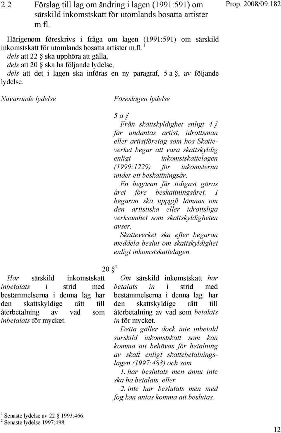 1 dels att 22 ska upphöra att gälla, dels att 20 ska ha följande lydelse, dels att det i lagen ska införas en ny paragraf, 5 a, av följande lydelse.