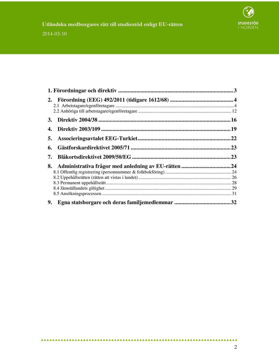 Blåkortsdirektivet 2009/50/EG... 23 8. Administrativa frågor med anledning av EU-rätten... 24 8.1 Offentlig registrering (personnummer & folkbokföring)... 24 8.2 Uppehållsrätten (rätten att vistas i landet).