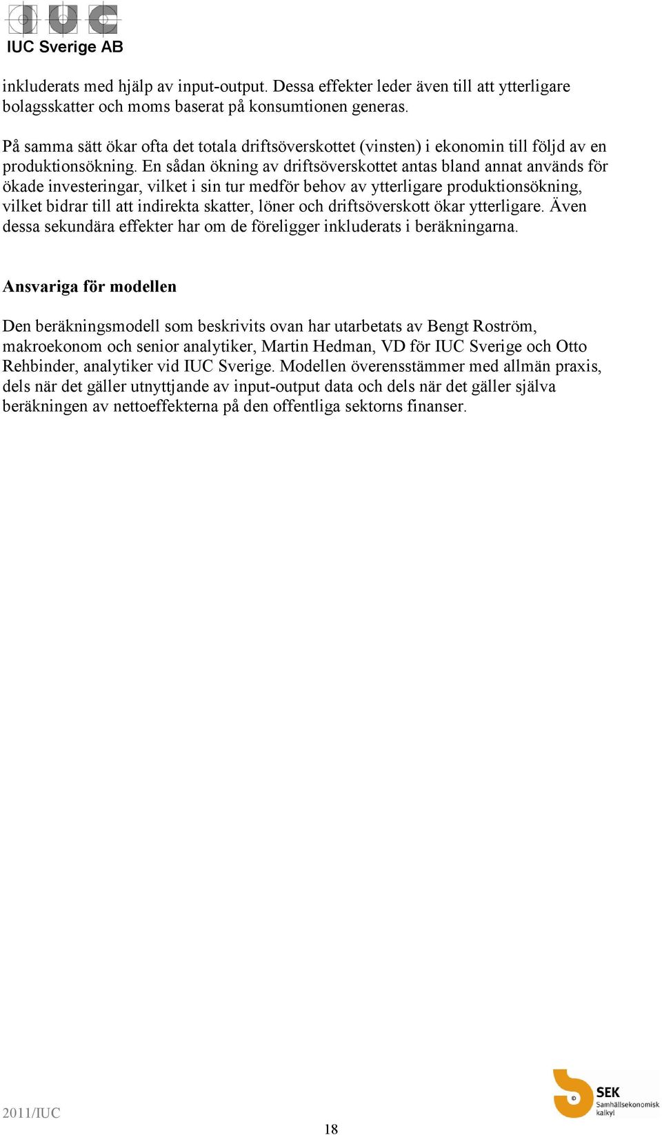 En sådan ökning av driftsöverskottet antas bland annat används för ökade investeringar, vilket i sin tur medför behov av ytterligare produktionsökning, vilket bidrar till att indirekta skatter, löner