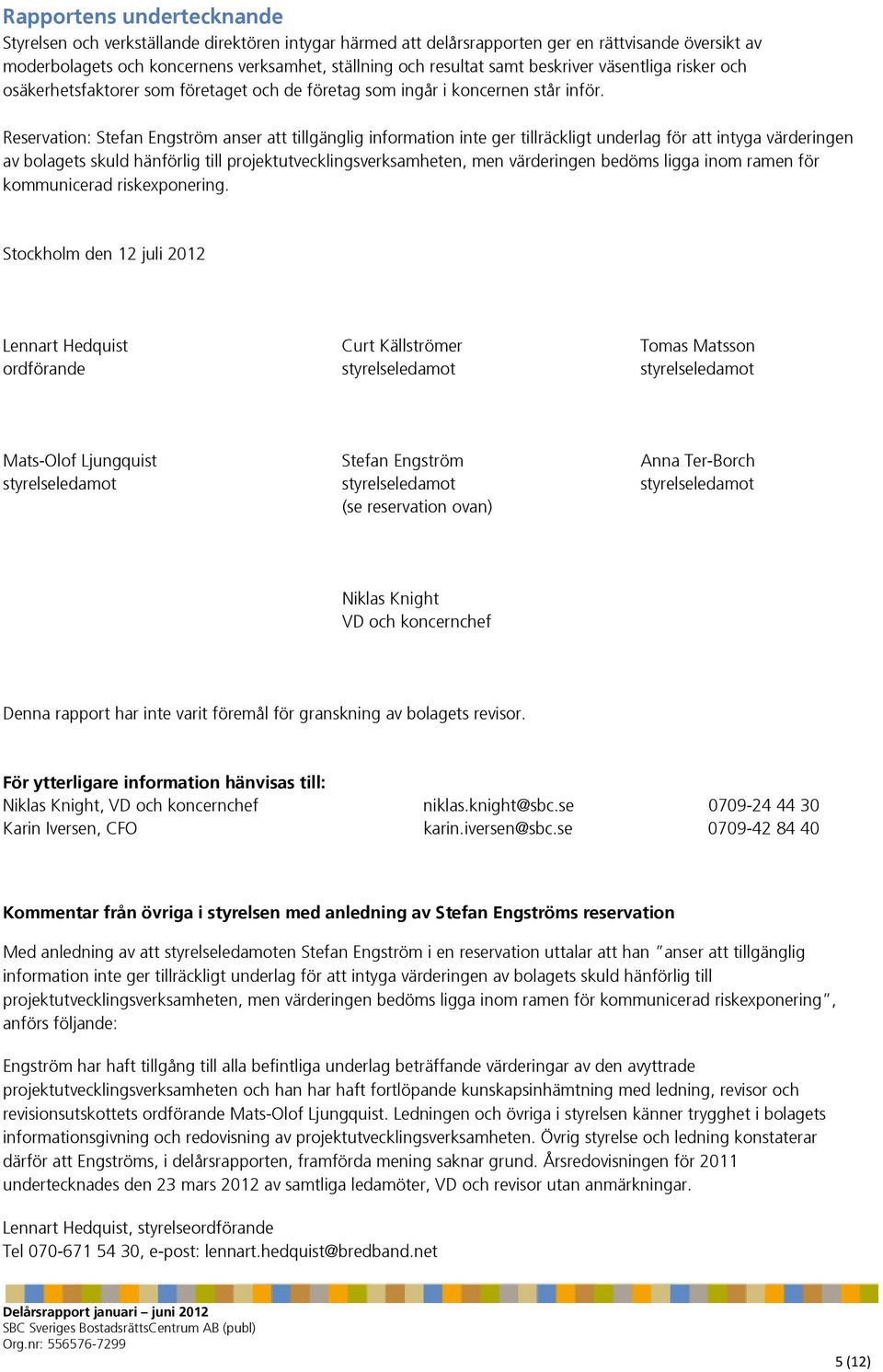 Reservation: Stefan Engström anser att tillgänglig information inte ger tillräckligt underlag för att intyga värderingen av bolagets skuld hänförlig till projektutvecklingsverksamheten, men