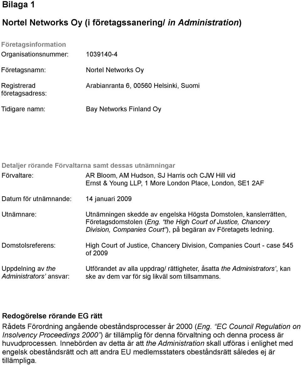 CJW Hill vid Ernst & Young LLP, 1 More London Place, London, SE1 2AF Utnämnare: Utnämningen skedde av engelska Högsta Domstolen, kanslerrätten, Företagsdomstolen (Eng.