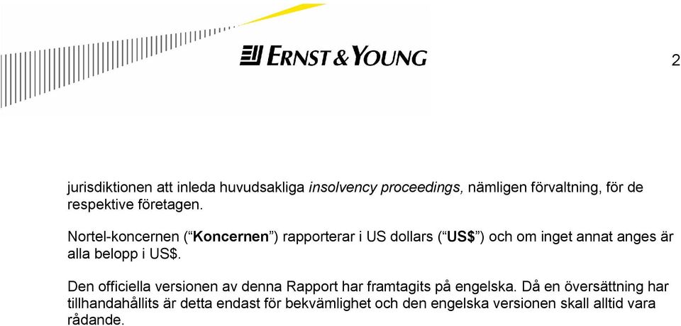 Nortel-koncernen ( Koncernen ) rapporterar i US dollars ( US$ ) och om inget annat anges är alla belopp i