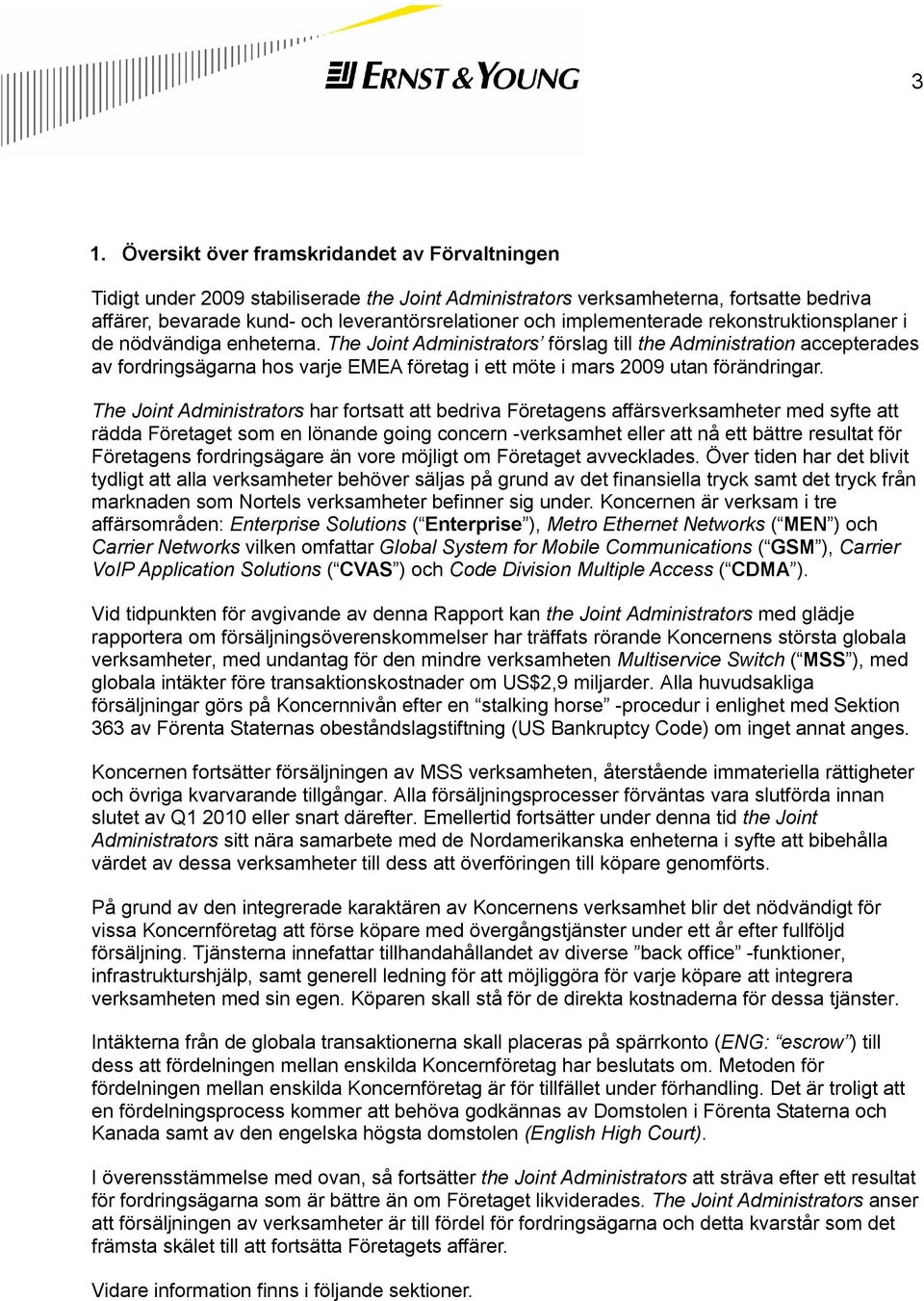 The Joint Administrators förslag till the Administration accepterades av fordringsägarna hos varje EMEA företag i ett möte i mars 2009 utan förändringar.