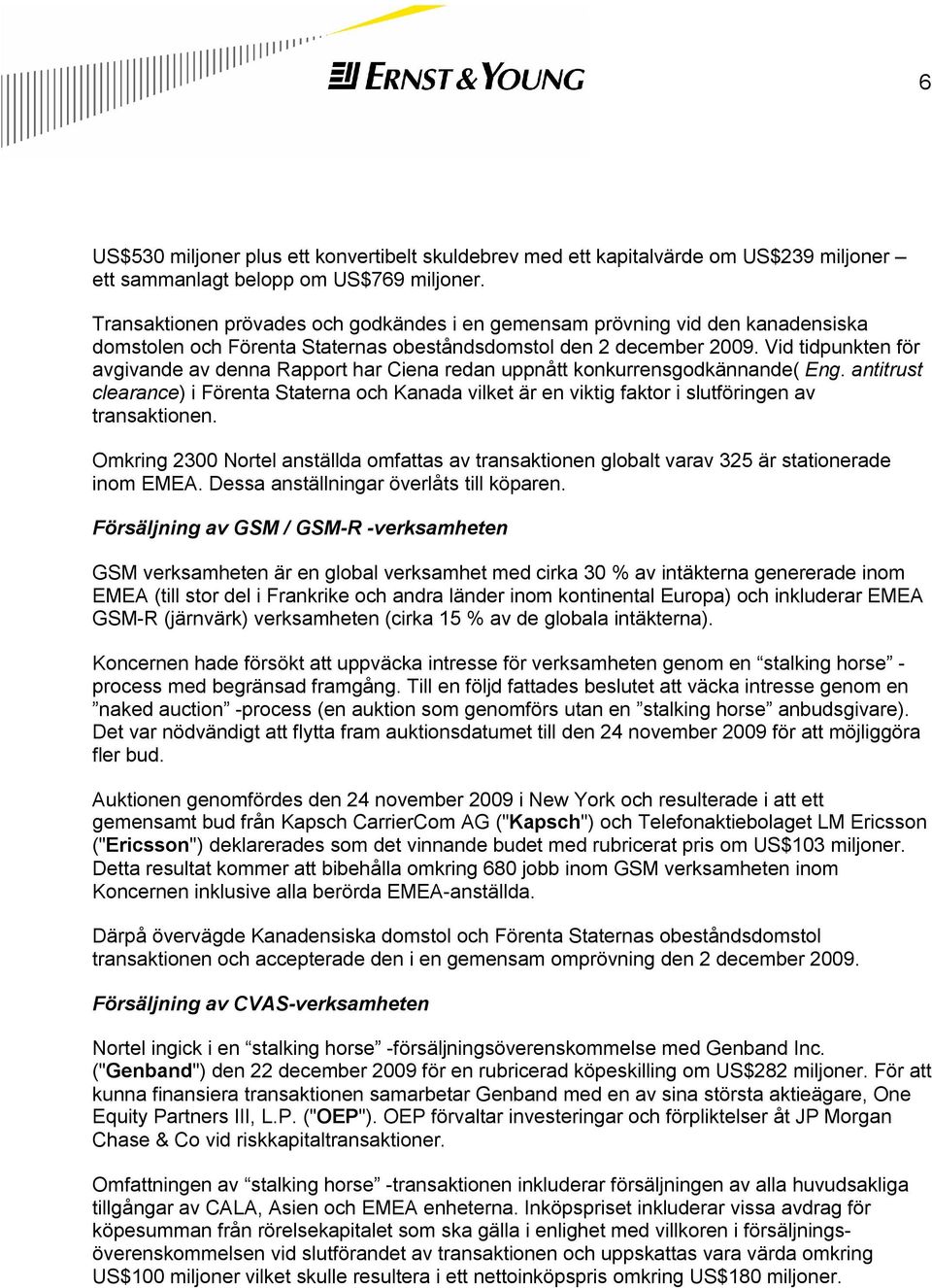 Vid tidpunkten för avgivande av denna Rapport har Ciena redan uppnått konkurrensgodkännande( Eng.