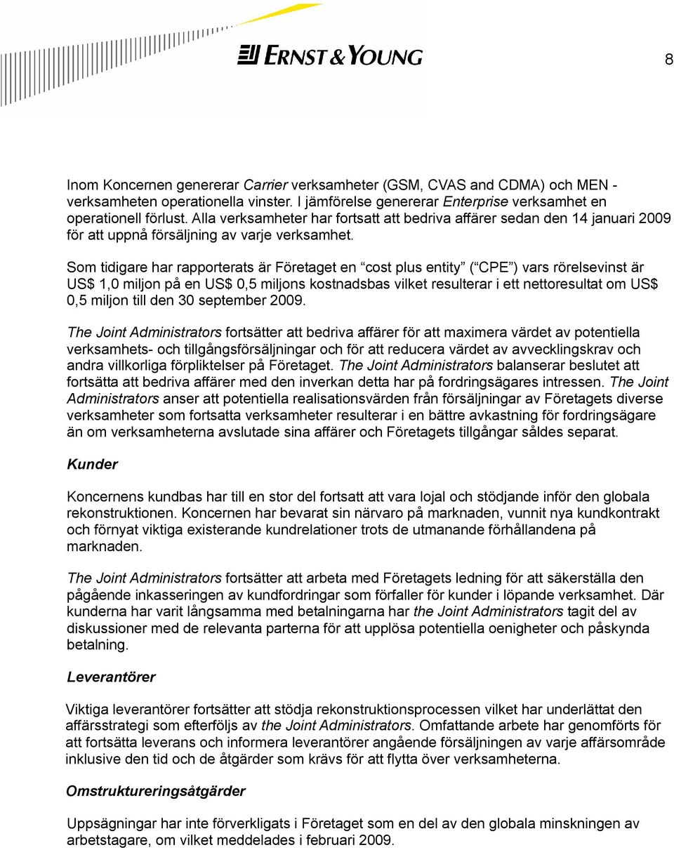 Som tidigare har rapporterats är Företaget en cost plus entity ( CPE ) vars rörelsevinst är US$ 1,0 miljon på en US$ 0,5 miljons kostnadsbas vilket resulterar i ett nettoresultat om US$ 0,5 miljon