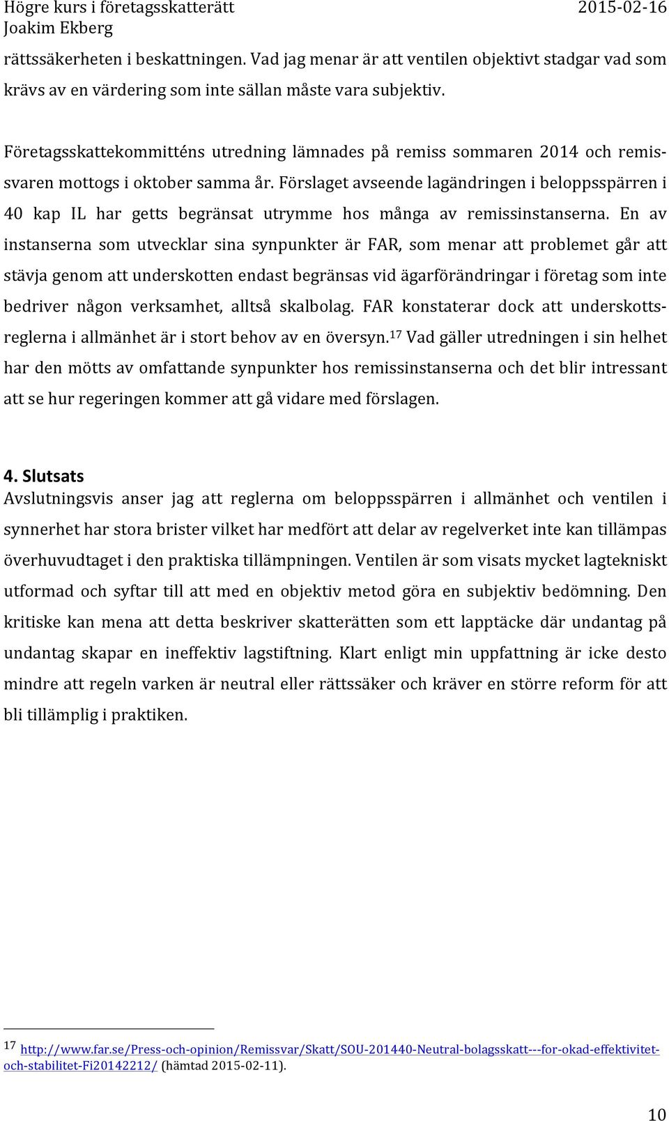 Förslaget avseende lagändringen i beloppsspärren i 40 kap IL har getts begränsat utrymme hos många av remissinstanserna.