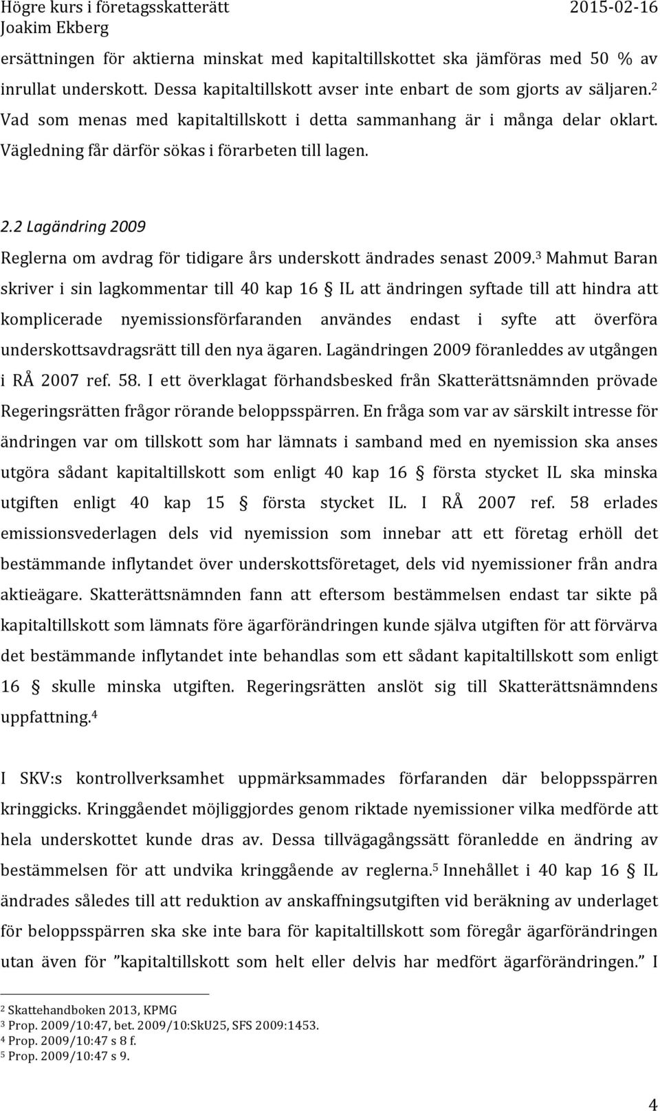 2 Lagändring 2009 Reglerna om avdrag för tidigare års underskott ändrades senast 2009.