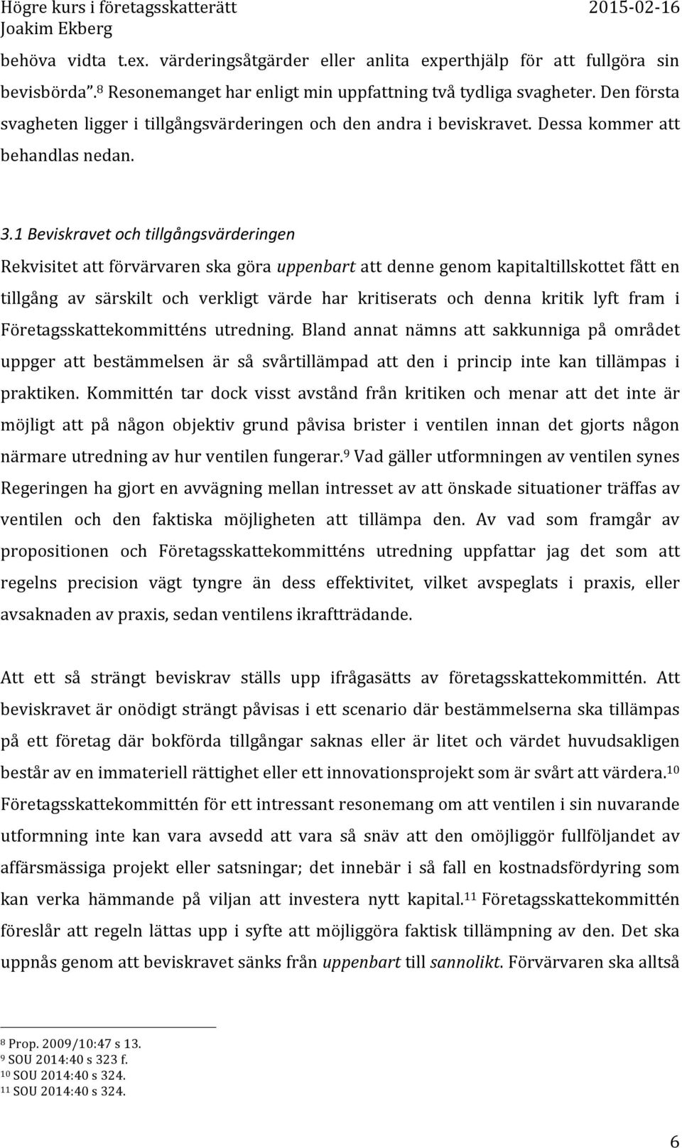 1 Beviskravet och tillgångsvärderingen Rekvisitet att förvärvaren ska göra uppenbart att denne genom kapitaltillskottet fått en tillgång av särskilt och verkligt värde har kritiserats och denna