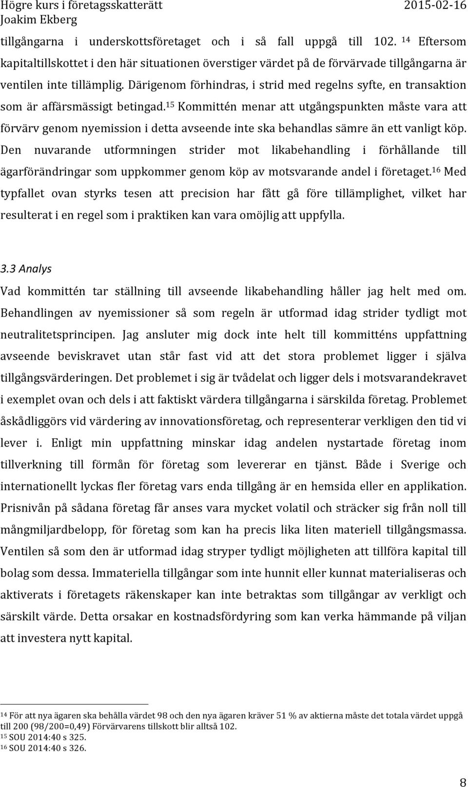 15 Kommittén menar att utgångspunkten måste vara att förvärv genom nyemission i detta avseende inte ska behandlas sämre än ett vanligt köp.