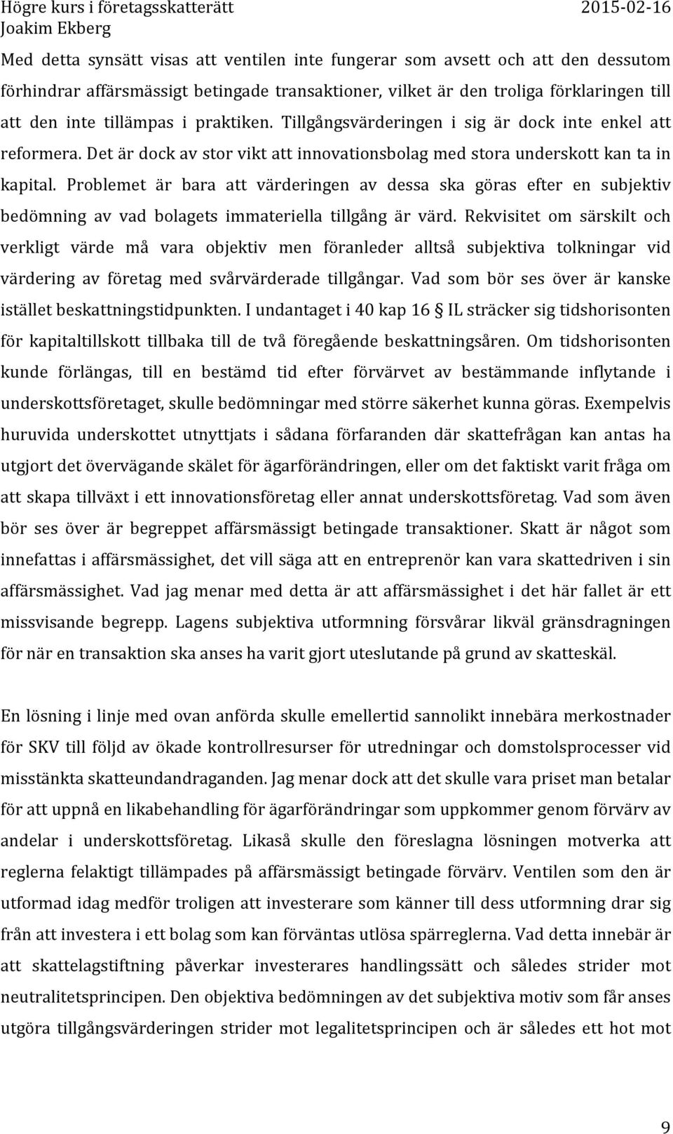 Problemet är bara att värderingen av dessa ska göras efter en subjektiv bedömning av vad bolagets immateriella tillgång är värd.