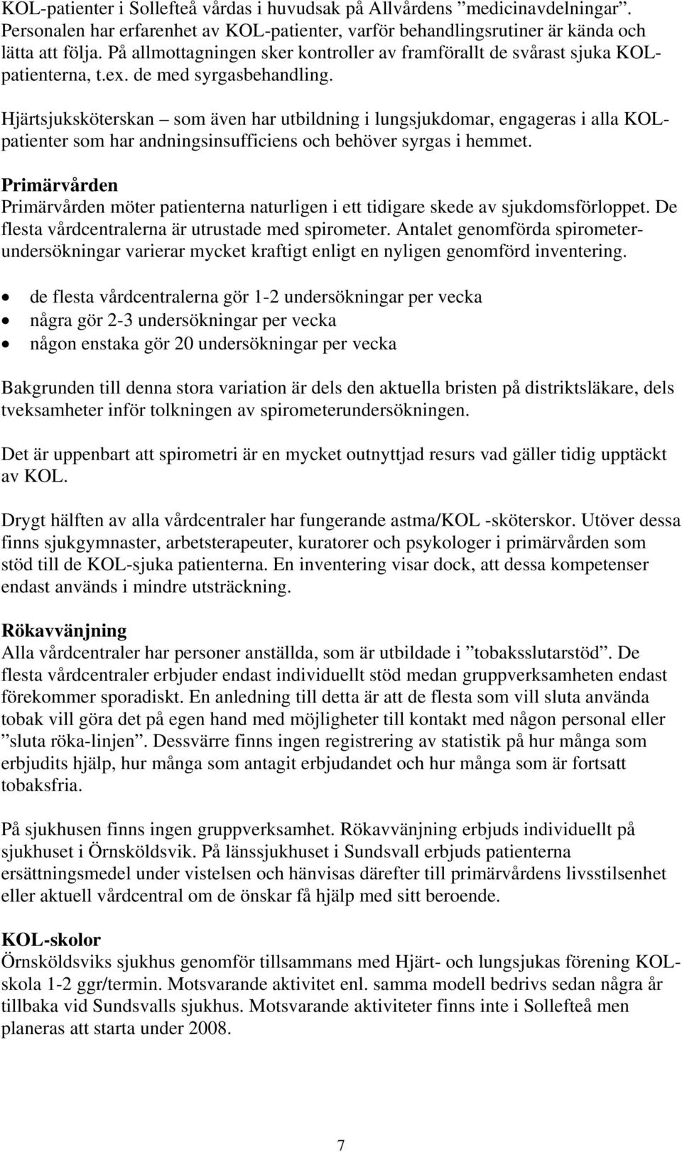 Hjärtsjuksköterskan som även har utbildning i lungsjukdomar, engageras i alla KOLpatienter som har andningsinsufficiens och behöver syrgas i hemmet.