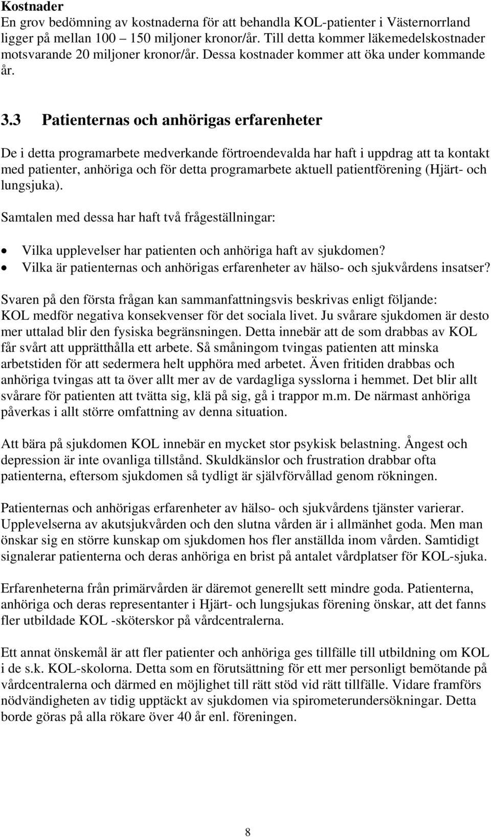 3 Patienternas och anhörigas erfarenheter De i detta programarbete medverkande förtroendevalda har haft i uppdrag att ta kontakt med patienter, anhöriga och för detta programarbete aktuell